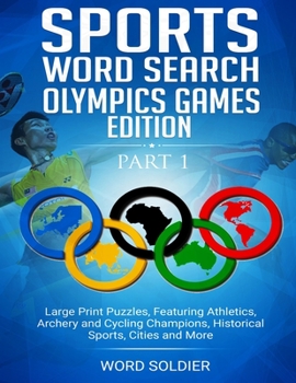 Sports Word Search Olympics Games Edition Part 1: Large Print Puzzles, Feturing Athletics, Archery, and Cycling Champions, Historical Sports, Cities and More