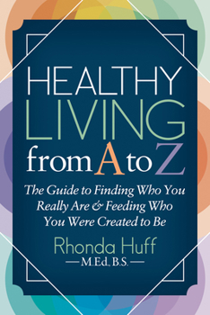 Paperback Healthy Living from A to Z: The Guide to Finding Who You Really Are and Feeding Who You Were Created to Be Book