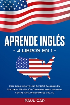 Paperback Aprende Inglés: 4 Libros en 1: Este Libro Incluye Más De 1000 Palabras En Contexto, Más De 100 Conversaciones, Historias Cortas Para P [Spanish] Book