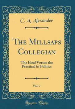 Hardcover The Millsaps Collegian, Vol. 7: The Ideal Versus the Practical in Politics (Classic Reprint) Book