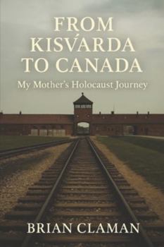 Paperback From Kisvárda to Canada: My Mother's Holocaust Story: Second Edition Book