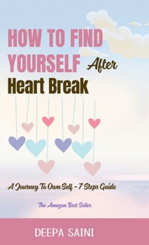 Hardcover How To Find Yourself After HeartBreak: A Journey To Own self - 7 Step Guide Book
