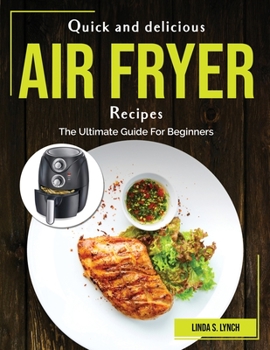 Paperback Quick and delicious Air Fryer Recipes: The Ultimate Guide For Beginners Book