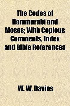 Paperback The Codes of Hammurabi and Moses; With Copious Comments, Index and Bible References Book