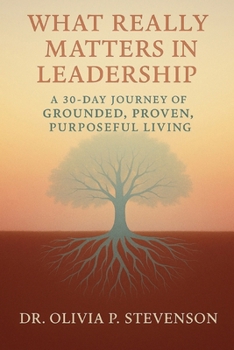 What Really Matters in Leadership: 30-Day Journey to Grounded. Proven. Purposeful. Living