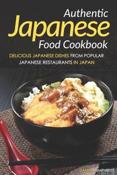 Paperback Authentic Japanese Food Cookbook: Delicious Japanese Dishes from Popular Japanese Restaurants in Japan Book