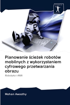 Paperback Planowanie &#347;cie&#380;ek robotów mobilnych z wykorzystaniem cyfrowego przetwarzania obrazu [Polish] Book