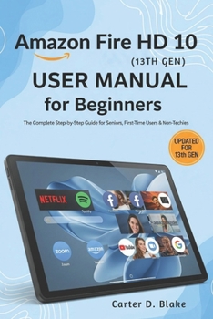 Paperback Amazon Fire HD 10 (13th Gen) User Manual for Beginners: The Complete Step-by-Step Guide for Seniors, First-Time Users & Non-Techies Book