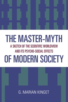 Paperback The Master-Myth of Modern Society: A Sketch of the Scientific Worldview and Its Psycho-Social Effects Book