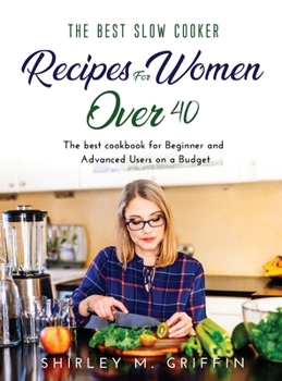Hardcover The Best Slow Cooker Recipes for Women Over 40: The best cookbook for Beginner and Advanced Users on a Budget Book