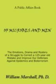 Paperback Of Microbes and Men: The Emotions, Drama and Mystery of a Struggle to Correct a 125-year-old Mistake and Improve Our Defenses Against Epide Book