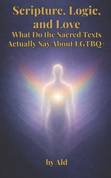 Paperback Scripture, Logic, and Love: What Do the Sacred Texts Actually Say About LGTBQ+ Book