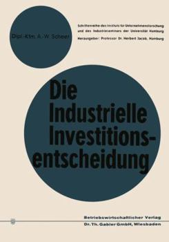 Paperback Die Industrielle Investitionsentscheidung: Eine Theoretische Und Empirische Untersuchung Zum Investitionsverhalten in Industrieunternehmungen [German] Book