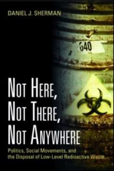 Paperback Not Here, Not There, Not Anywhere: Politics, Social Movements, and the Disposal of Low-Level Radioactive Waste Book