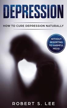 Paperback Depression: How to Cure Depression Naturally Without Resorting to Harmful Meds Book