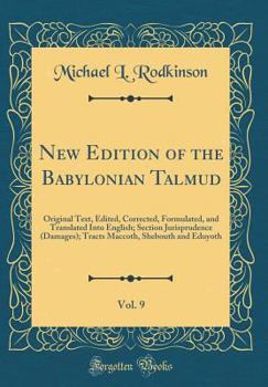 New Edition of the Babylonian Talmud, Vol. 9: Original Text, Edited, Corrected, Formulated, and Translated Into English; Section Jurisprudence (Damages); Tracts Maccoth, Shebouth and Eduyoth (Classic