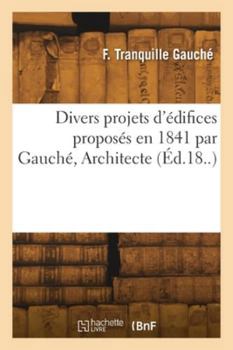 Paperback Divers projets d'édifices proposés en 1841 par Gauché, Architecte [French] Book
