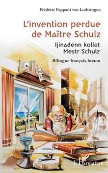 L'invention perdue de Maître Schulz: Ijinadenn kollet Mestr Schulz Bilingue français-breton (French Edition)