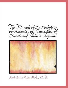 Paperback The Triumph of the Presbytery of Hanover; Or, Separation of Church and State in Virginia [Large Print] Book