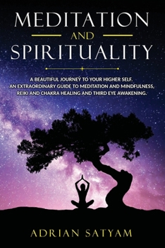 Meditation and Spirituality: A beautiful journey to your Higher Self.  An extraordinary guide to Meditation and Mindfulness, Reiki and Chakra healing and Third Eye Awakening.