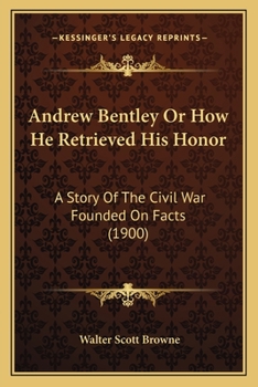 Paperback Andrew Bentley Or How He Retrieved His Honor: A Story Of The Civil War Founded On Facts (1900) Book