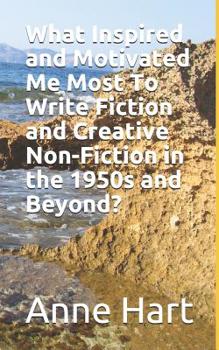 Paperback What Inspired and Motivated Me Most To Write Fiction and Creative Non-Fiction in the 1950s and Beyond? Book