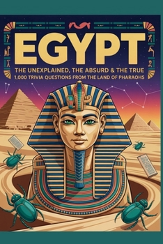 Egypt: The Unexplained, The Absurd & The True – 1,000 Trivia Questions from the Land of Pharaohs