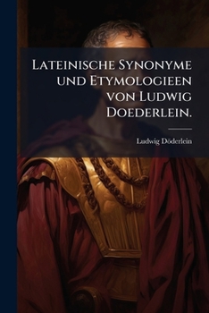 Paperback Lateinische Synonyme und Etymologieen von Ludwig Doederlein. [German] Book