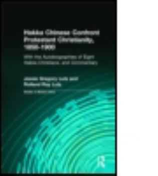 Hakka Chinese Confront Protestant Christianity, 1850-1900: With the Autobiographies of Eight Hakka Christians, and Commentary: With the Autobiographies of Eight Hakka Christians, and Commentary