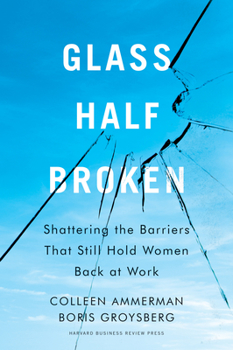 Hardcover Glass Half-Broken: Shattering the Barriers That Still Hold Women Back at Work Book