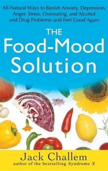 Hardcover The Food-Mood Solution: All-Natural Ways to Banish Anxiety, Depression, Anger, Stress, Overeating, and Alcohol and Drug Problems--And Feel Goo Book