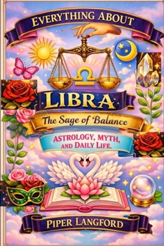 Everything About Libra: The Sage of Balance — Astrology, Myth, and Daily Life (The Zodiac Files: A Warm, Witty Guide to Every Sign)