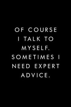 Paperback Of Course I Talk To Myself. Sometimes I Need Expert Advice.: Blank Lined Journal, 6x9, 110 Pages, White Paper, Coworker Notebook, Funny Office Journal Book