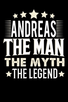 Notizbuch: Andreas The Man The Myth The Legend (120 Blankoseiten als u.a. Tagebuch, Reisetagebuch für Vater, Ehemann, Freund, Kumpe, Bruder, Onkel und mehr) (German Edition)