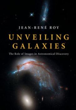 Hardcover Unveiling Galaxies: The Role of Images in Astronomical Discovery Book