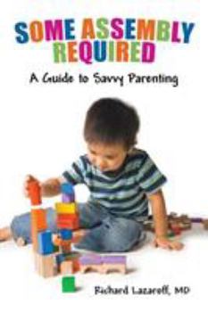 Paperback Some Assembly Required: A Guide to Savvy Parenting Book