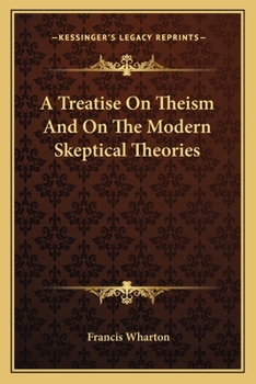 A Treatise on Theism, and on the Modern Skeptical Theories