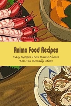Paperback Anime Food Recipes: Easy Recipes From Anime Shows You Can Actually Make Book