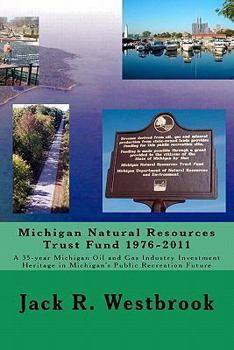 Paperback Michigan Natural Resources Trust Fund 1976-2011: A 35-Year Michigan Oil and Gas Industry Investment Heritage in Michigan's Public Recreation Future Book
