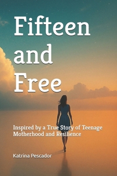 Paperback Fifteen and Free: Inspired by a True Story of Teenage Motherhood and Resilience Book