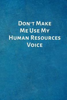 Paperback Don't Make Me Use My Human Resources Voice: Office Lined Blank Notebook Journal with a Funny Saying on the Outside Book