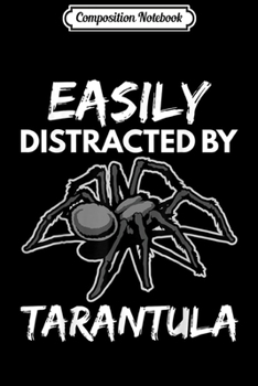 Composition Notebook: Easily Distracted By Tarantula Funny Gift Lover Girls Kids  Journal/Notebook Blank Lined Ruled 6x9 100 Pages