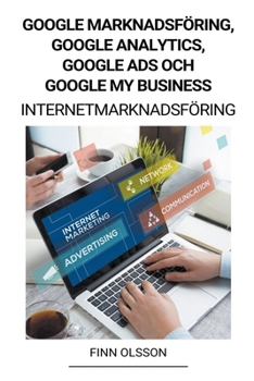 Paperback Google Marknadsföring, Google Analytics, Google Ads och Google My Business (Internetmarknadsföring) [Swedish] Book