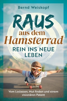 Paperback Raus aus dem Hamsterrad - rein ins neue Leben: Vom Loslassen, Mut finden und einem visionären Patent [German] Book