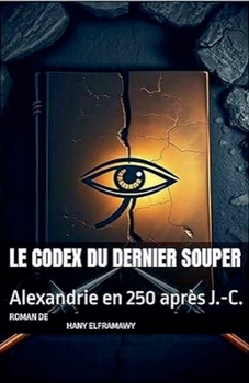 Le Codex Du Dernier Souper: Alexandrie en 250 après J.-C. (French Edition)
