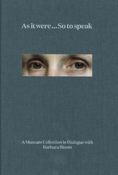 Hardcover As It Were ... So to Speak: A Museum Collection in Dialogue with Barbara Bloom Book