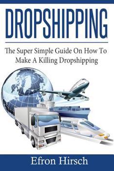 Paperback Dropshipping: The Super Simple Guide On How To Make A Killing Dropshipping Book