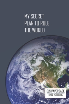 College Lined Notebook My Secret Plan To Rule The World: 100 Pages 6"x 9" Lined Notebook For School Work Planner Journal Diary