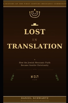 LOST IN TRANSLATION: How the Jewish Messianic Faith Became Gentile Christianity (Biblical Studies/References)