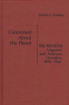 Hardcover Concerned about the Planet: The Reporter Magazine and American Liberalism, 1949-1968 Book